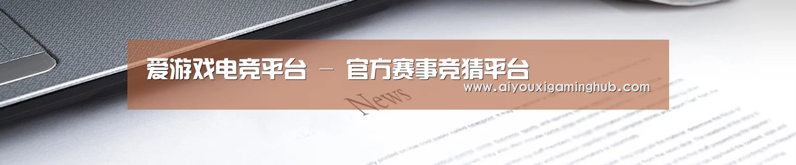 爱游戏电竞平台 - 官方赛事竞猜平台