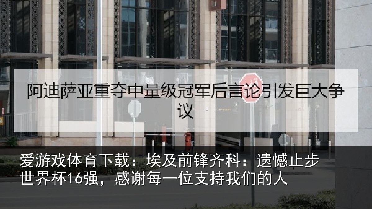 爱游戏体育下载：埃及前锋齐科：遗憾止步世界杯16强，感谢每一位支持我们的人