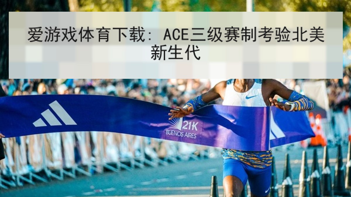 爱游戏体育下载: ACE三级赛制考验北美新生代