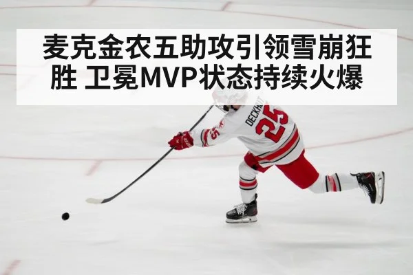 麦克金农五助攻引领雪崩狂胜 卫冕MVP状态持续火爆