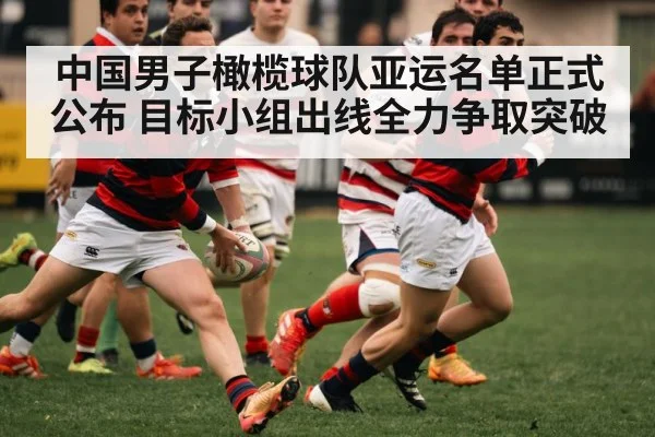 中国男子橄榄球队亚运名单正式公布 目标小组出线全力争取突破